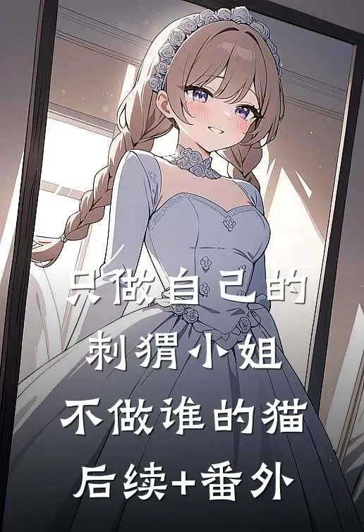 只做自己的刺猬小姐，不做谁的猫后续+番外