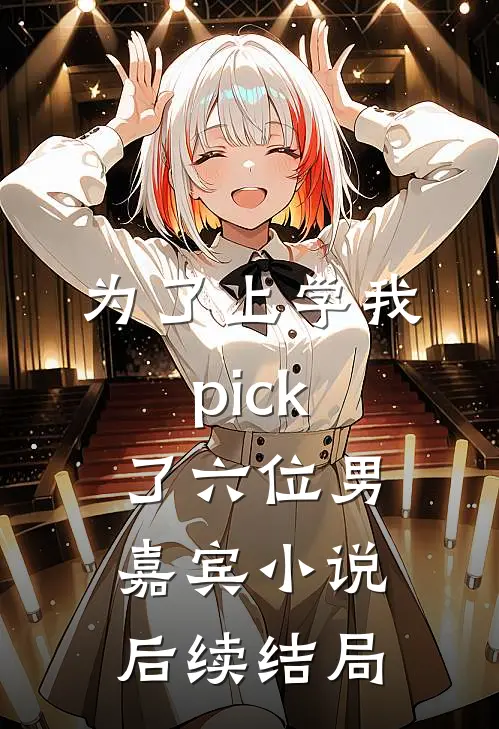 为了上学我pick了六位男嘉宾小说后续结局