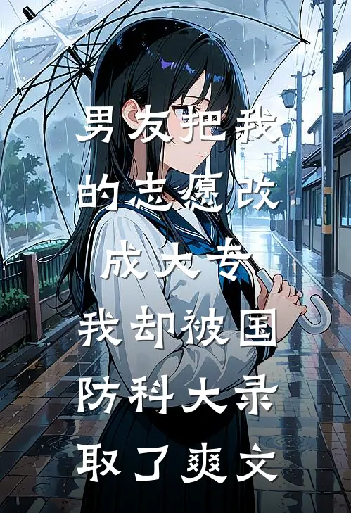 男友把我的志愿改成大专，我却被国防科大录取了爽文