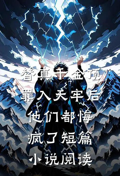 替真千金顶罪入天牢后，他们都悔疯了短篇小说阅读