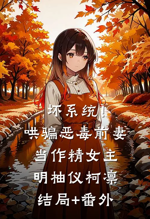 坏系统！哄骗恶毒前妻当作精女主明柚仪柯凛结局+番外