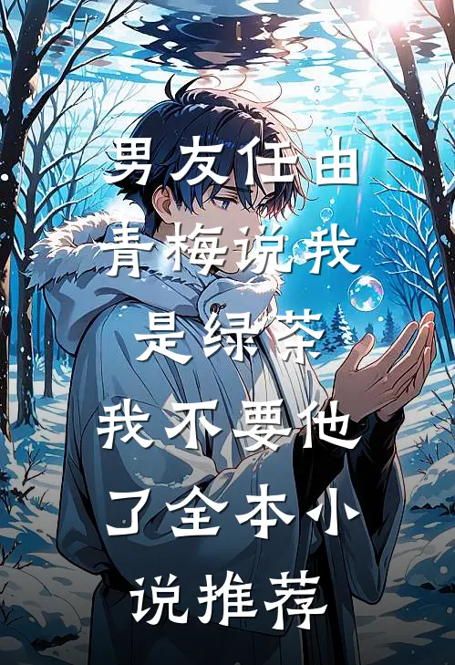 男友任由青梅说我是绿茶，我不要他了全本小说推荐