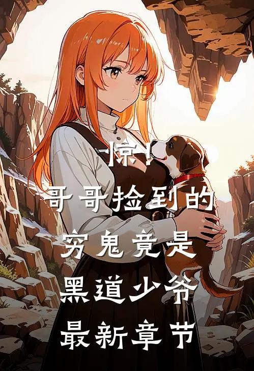 惊！哥哥捡到的穷鬼竟是黑道少爷最新章节