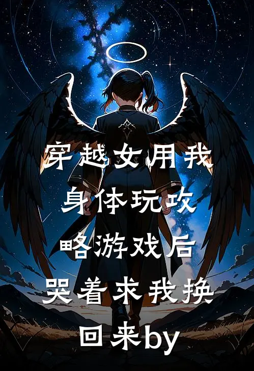 穿越女用我身体玩攻略游戏后，哭着求我换回来by