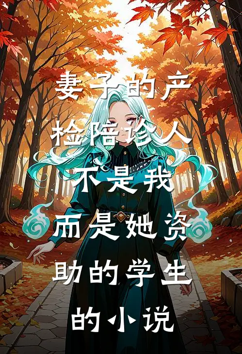 妻子的产检陪诊人不是我，而是她资助的学生的小说