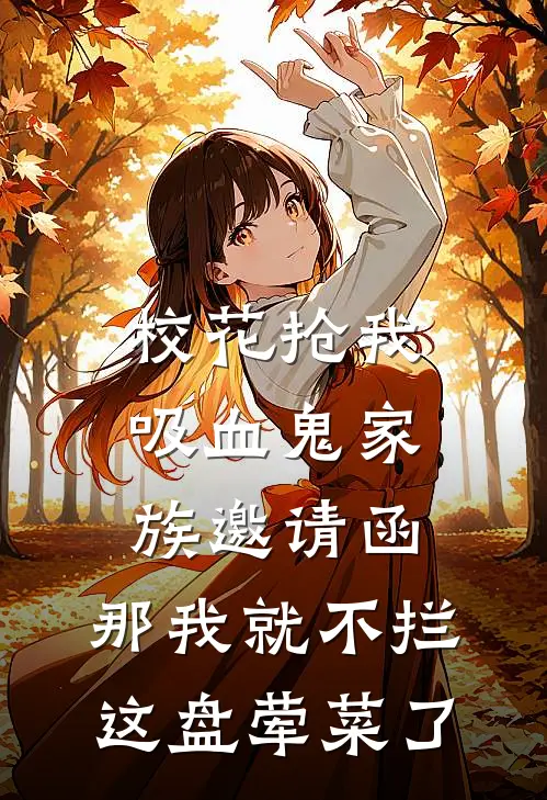 校花抢我吸血鬼家族邀请函,那我就不拦这盘荤菜了