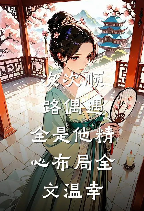 次次顺路偶遇,全是他精心布局全文温幸