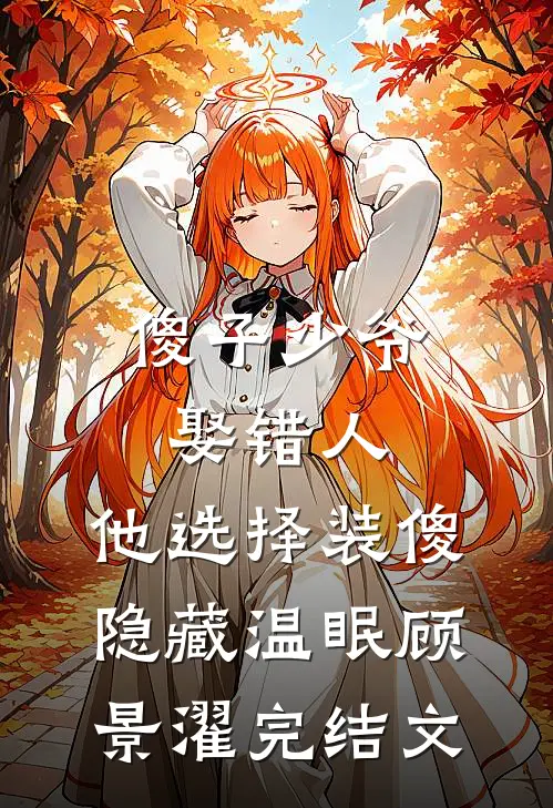 傻子少爷娶错人，他选择装傻隐藏温眠顾景濯完结文