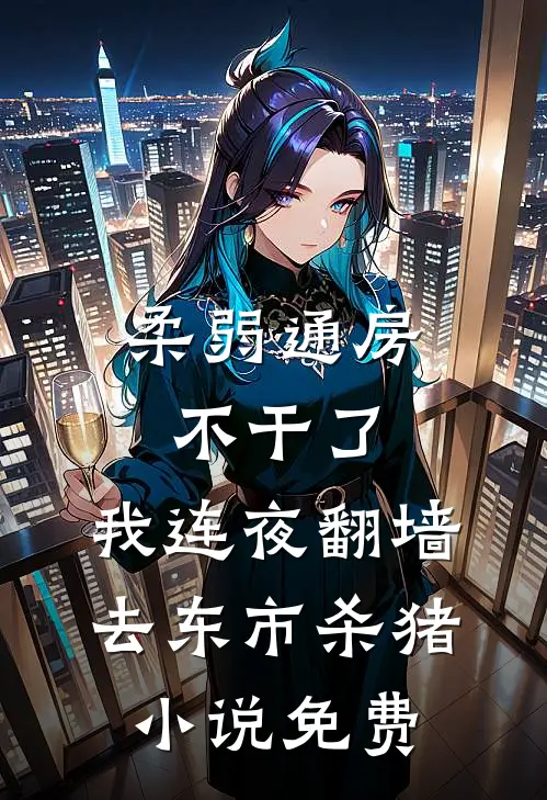 柔弱通房不干了，我连夜翻墙去东市杀猪小说免费