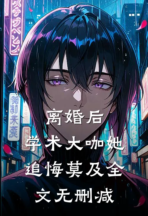 离婚后，学术大咖她追悔莫及全文无删减