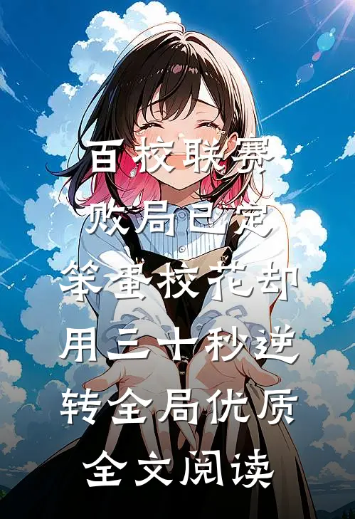 百校联赛败局已定，笨蛋校花却用三十秒逆转全局优质全文阅读