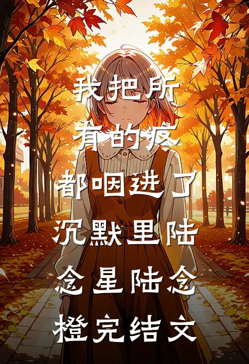 我把所有的疼，都咽进了沉默里陆念星陆念橙完结文