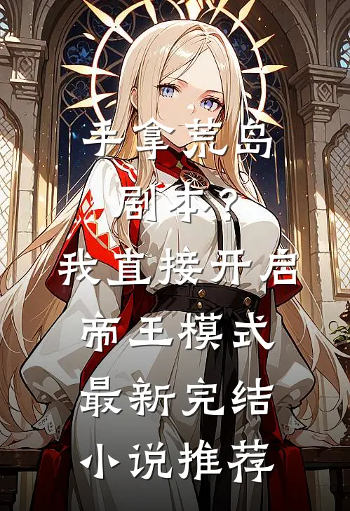 手拿荒岛剧本?我直接开启帝王模式最新完结小说推荐