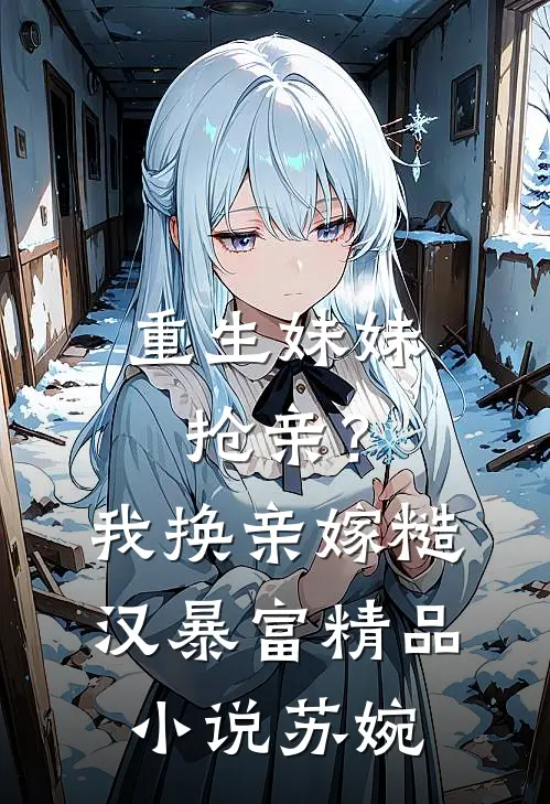 重生妹妹抢亲?我换亲嫁糙汉暴富精品小说苏婉