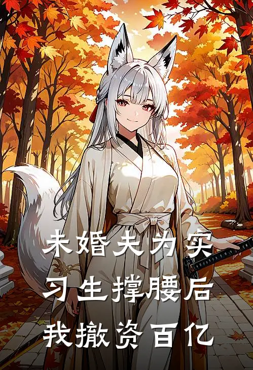 未婚夫为实习生撑腰后,我撤资百亿