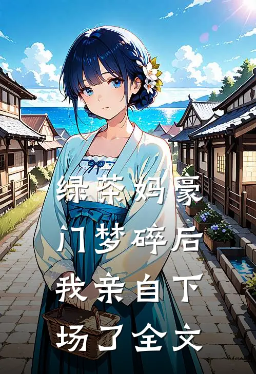 绿茶妈豪门梦碎后，我亲自下场了全文