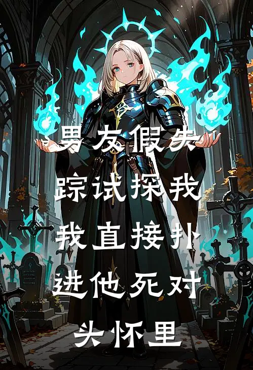 男友假失踪试探我，我直接扑进他死对头怀里