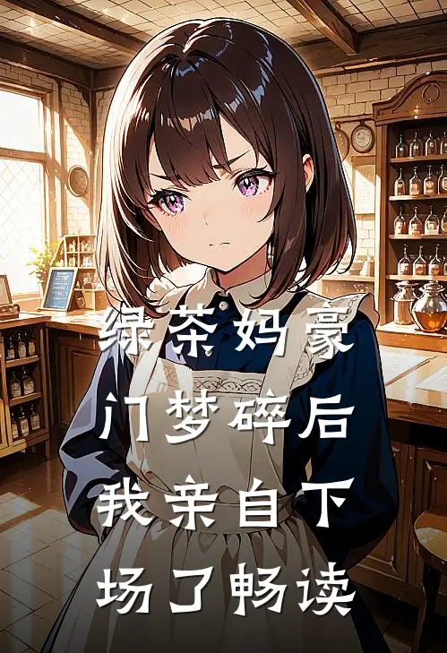 绿茶妈豪门梦碎后，我亲自下场了畅读