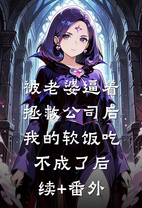 被老婆逼着拯救公司后，我的软饭吃不成了后续+番外