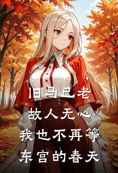 旧马已老,故人无心,我也不再等东宫的春天