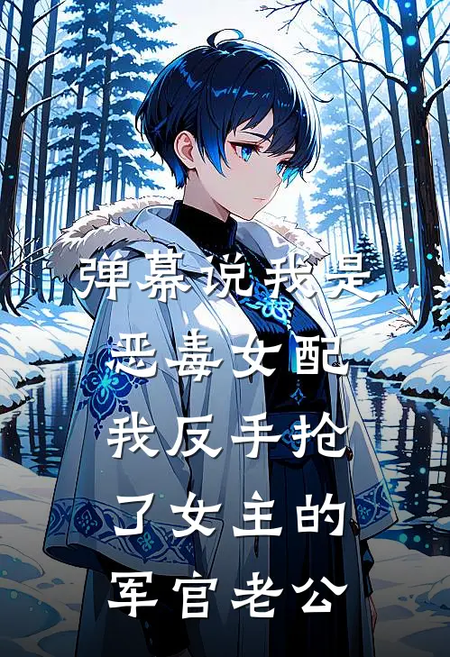 弹幕说我是恶毒女配,我反手抢了女主的军官老公