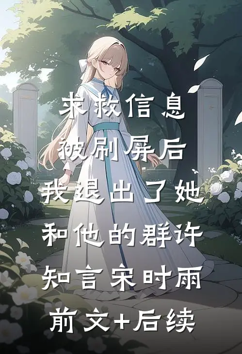 求救信息被刷屏后，我退出了她和他的群许知言宋时雨前文+后续
