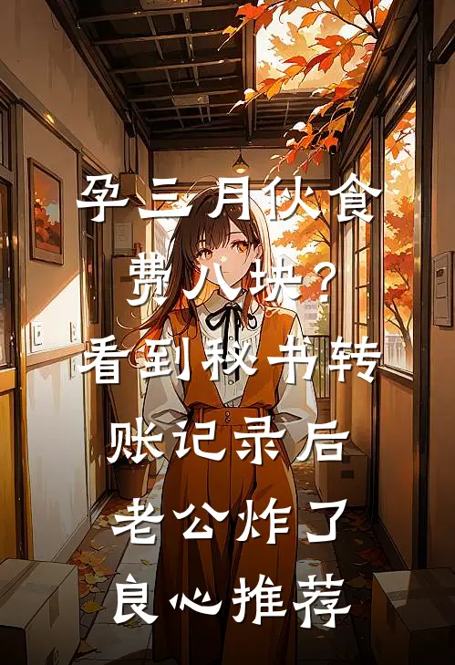孕三月伙食费八块？看到秘书转账记录后老公炸了良心推荐