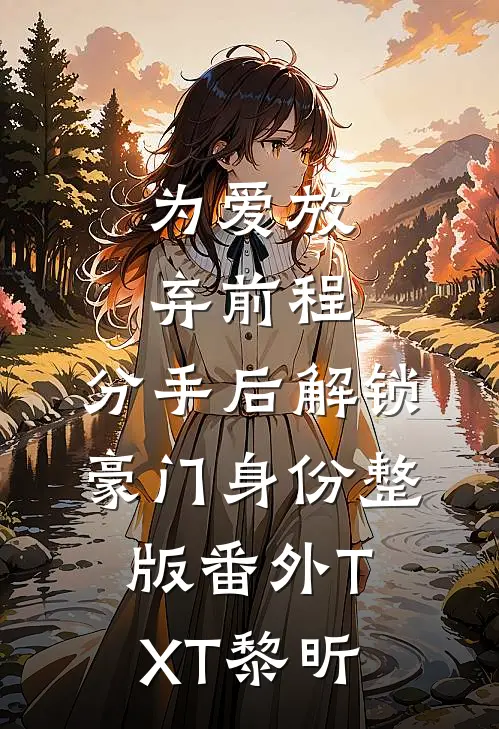 为爱放弃前程,分手后解锁豪门身份整版番外TXT黎昕