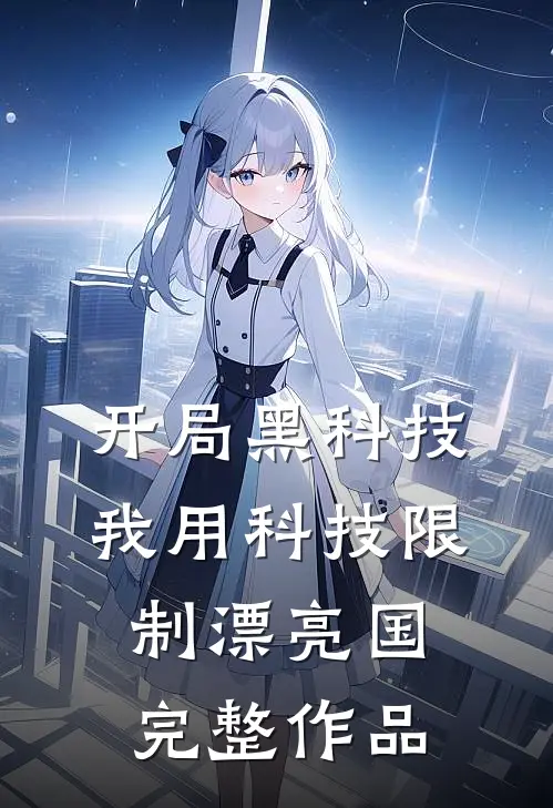开局黑科技，我用科技限制漂亮国完整作品