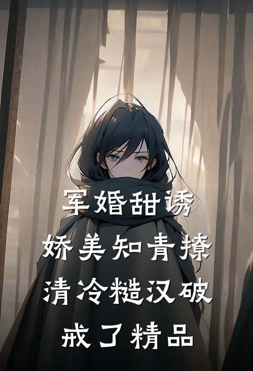 军婚甜诱：娇美知青撩清冷糙汉破戒了精品