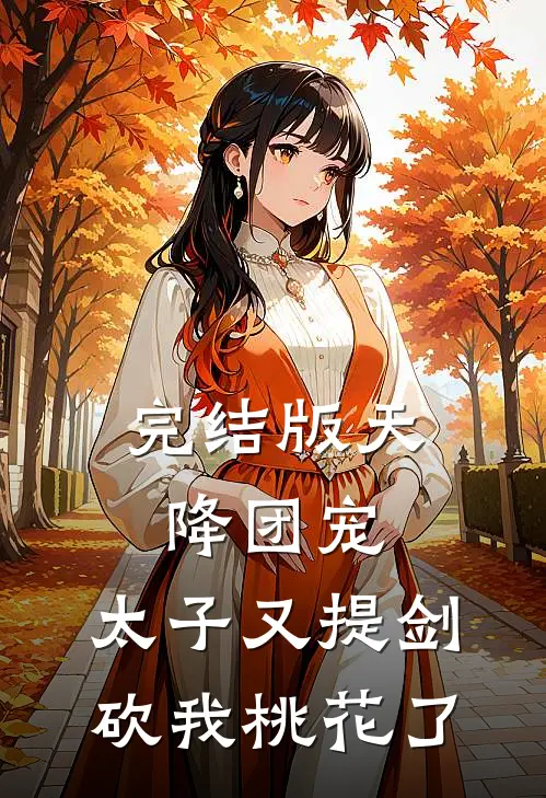 完结版天降团宠：太子又提剑砍我桃花了