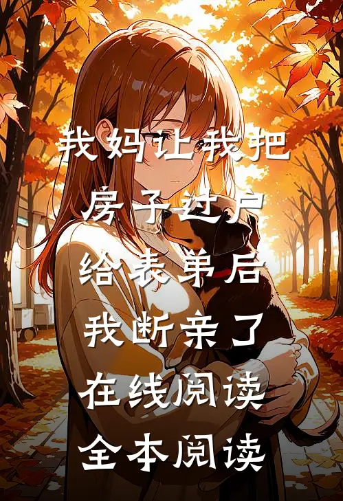 我妈让我把房子过户给表弟后，我断亲了在线阅读全本阅读