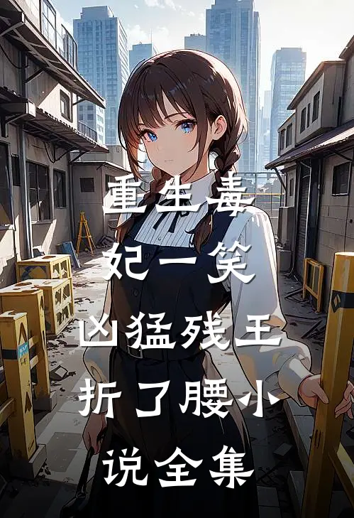 重生毒妃一笑，凶猛残王折了腰小说全集