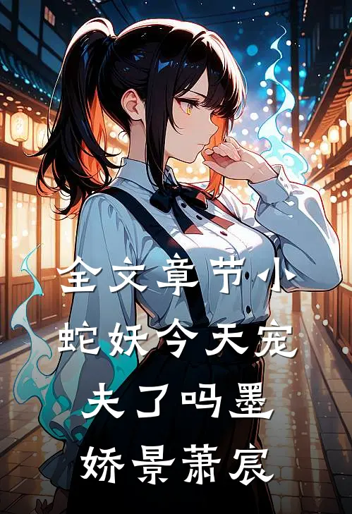 全文章节小蛇妖今天宠夫了吗墨娇景萧宸