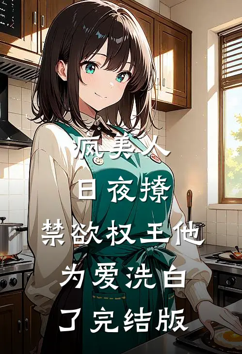疯美人日夜撩，禁欲权王他为爱洗白了完结版
