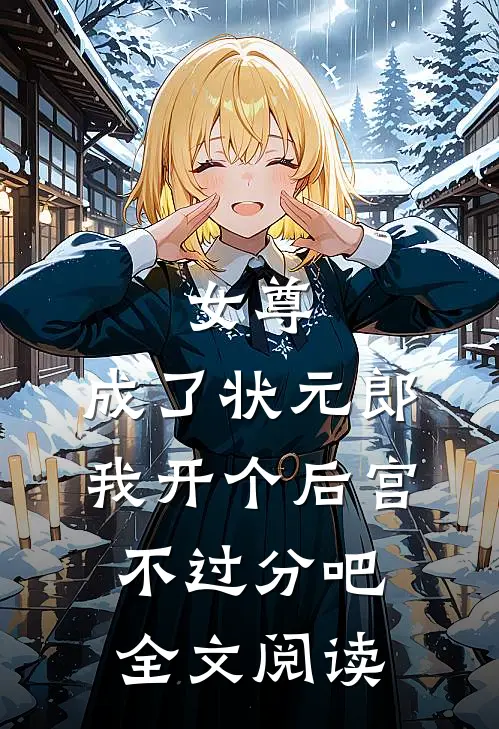 女尊：成了状元郎，我开个后宫不过分吧全文阅读