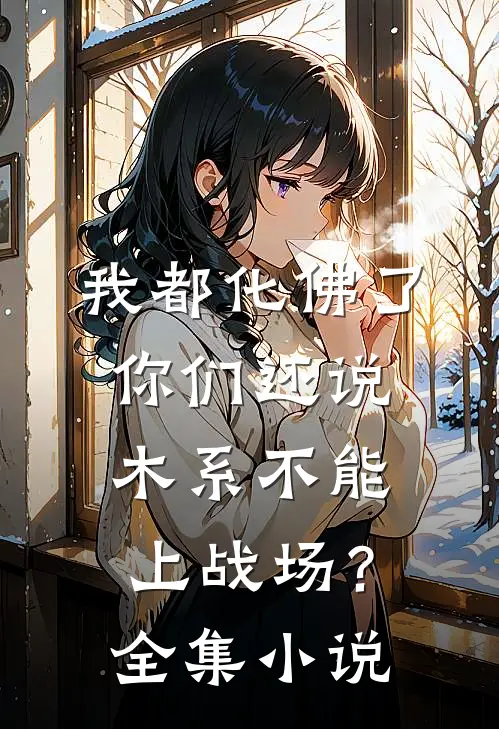 我都化佛了，你们还说木系不能上战场？全集小说