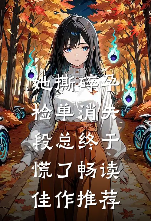 她撕碎孕检单消失，段总终于慌了畅读佳作推荐