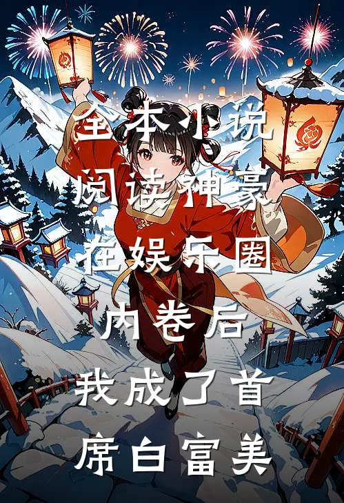 全本小说阅读神豪：在娱乐圈内卷后，我成了首席白富美
