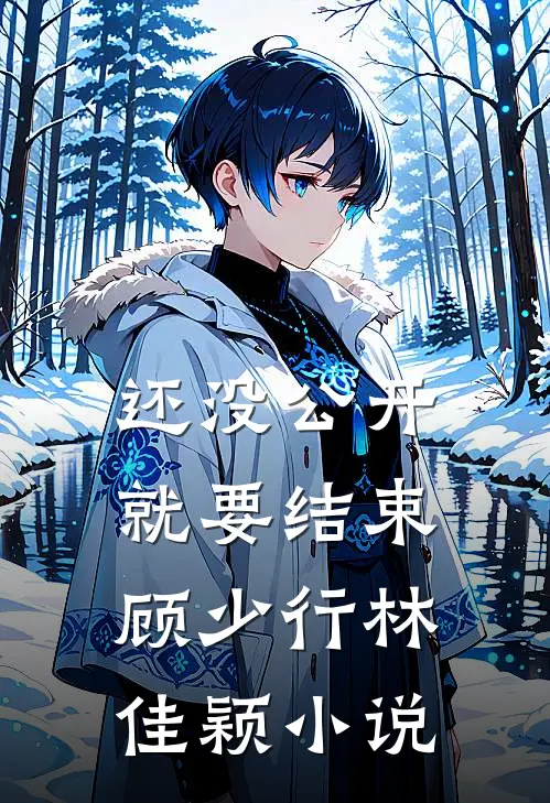 还没公开，就要结束顾少行林佳颖小说