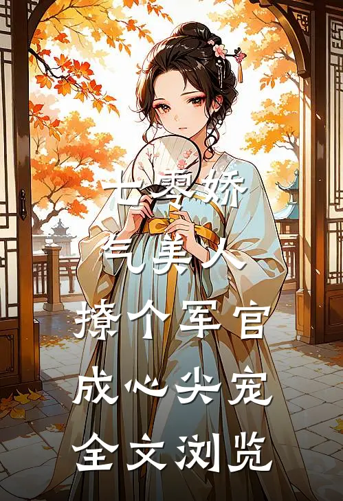 七零娇气美人，撩个军官成心尖宠全文浏览