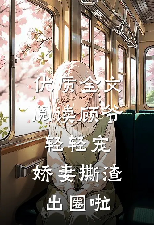 优质全文阅读顾爷轻轻宠，娇妻撕渣出圈啦