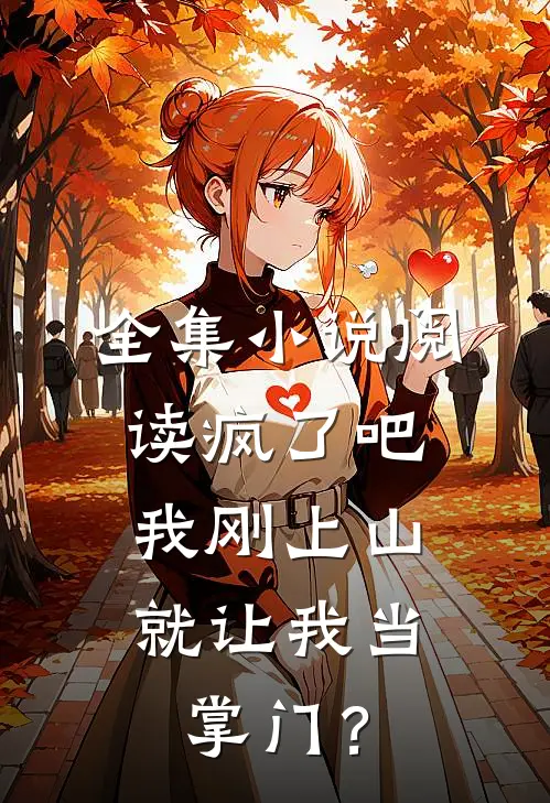 全集小说阅读疯了吧，我刚上山就让我当掌门？