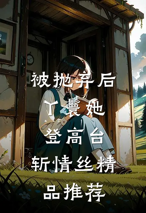 被抛弃后，丫鬟她登高台，斩情丝精品推荐