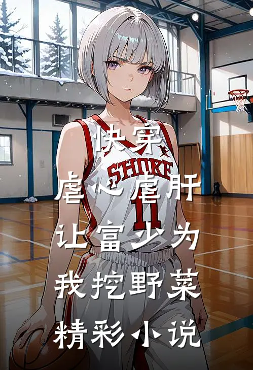 快穿：虐心虐肝，让富少为我挖野菜精彩小说