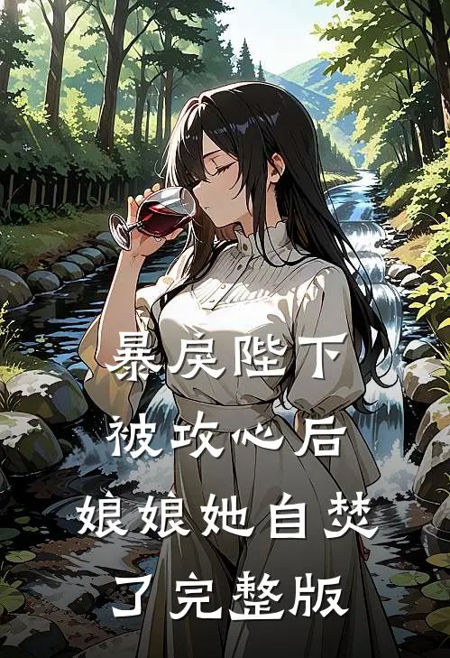 暴戾陛下被攻心后，娘娘她自焚了完整版