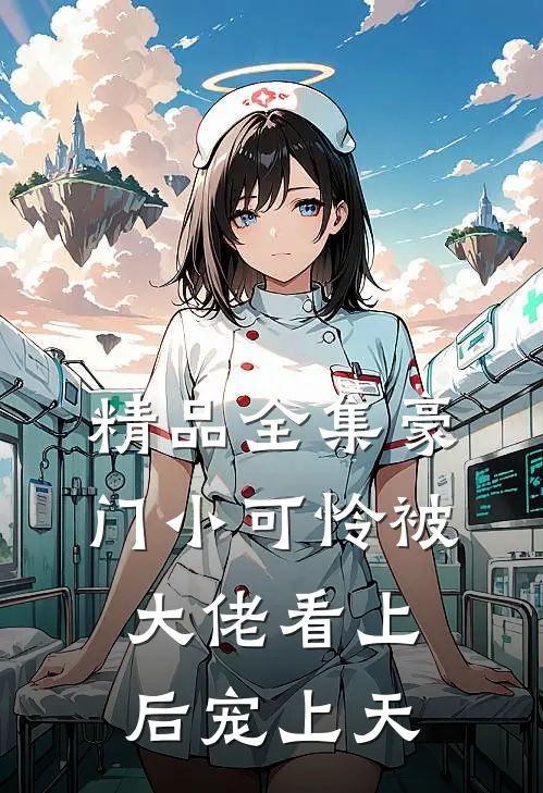 精品全集豪门小可怜被大佬看上后宠上天