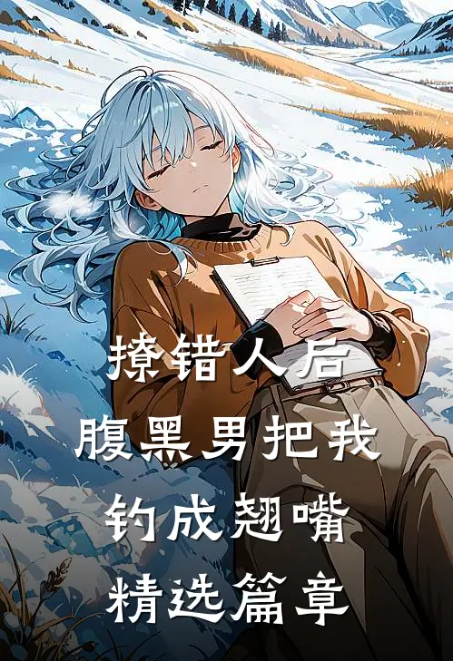 撩错人后，腹黑男把我钓成翘嘴精选篇章