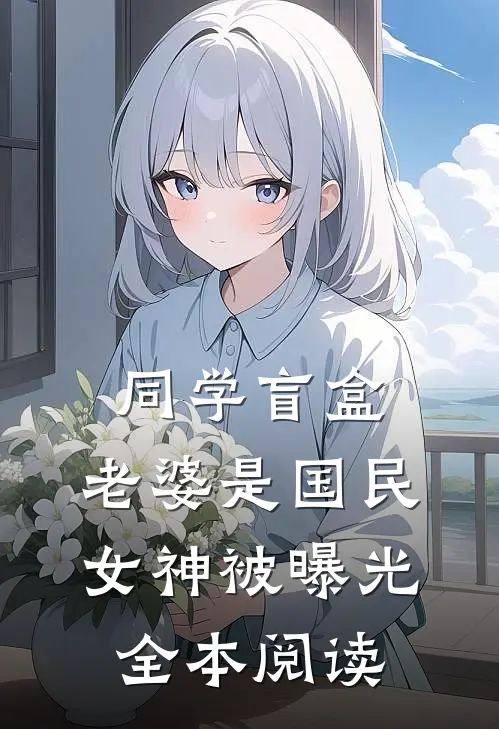 同学盲盒，老婆是国民女神被曝光全本阅读
