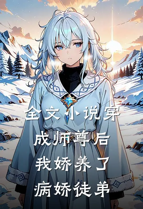 全文小说穿成师尊后，我娇养了病娇徒弟